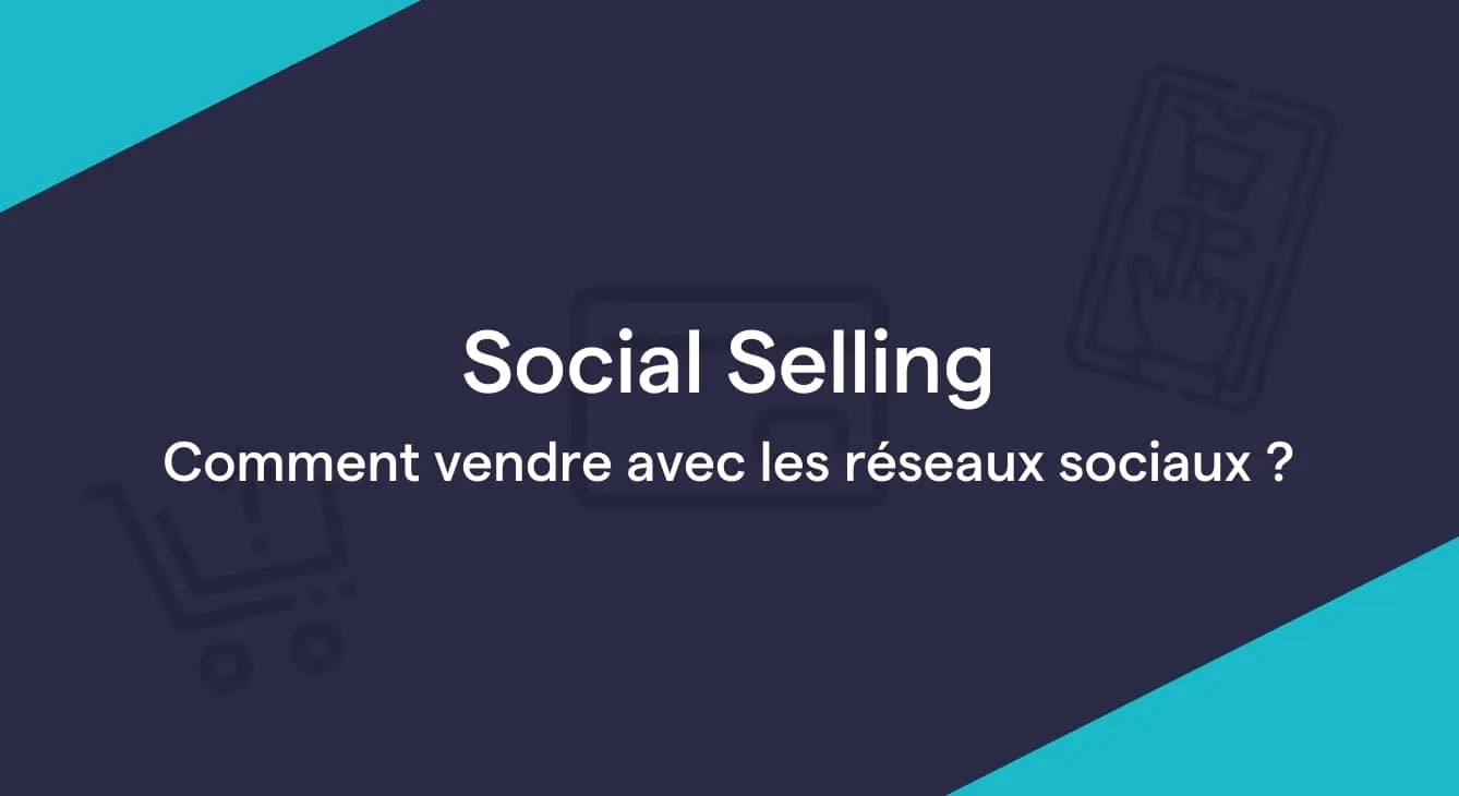 Social Selling : Ou comment vendre avec les réseaux sociaux ?